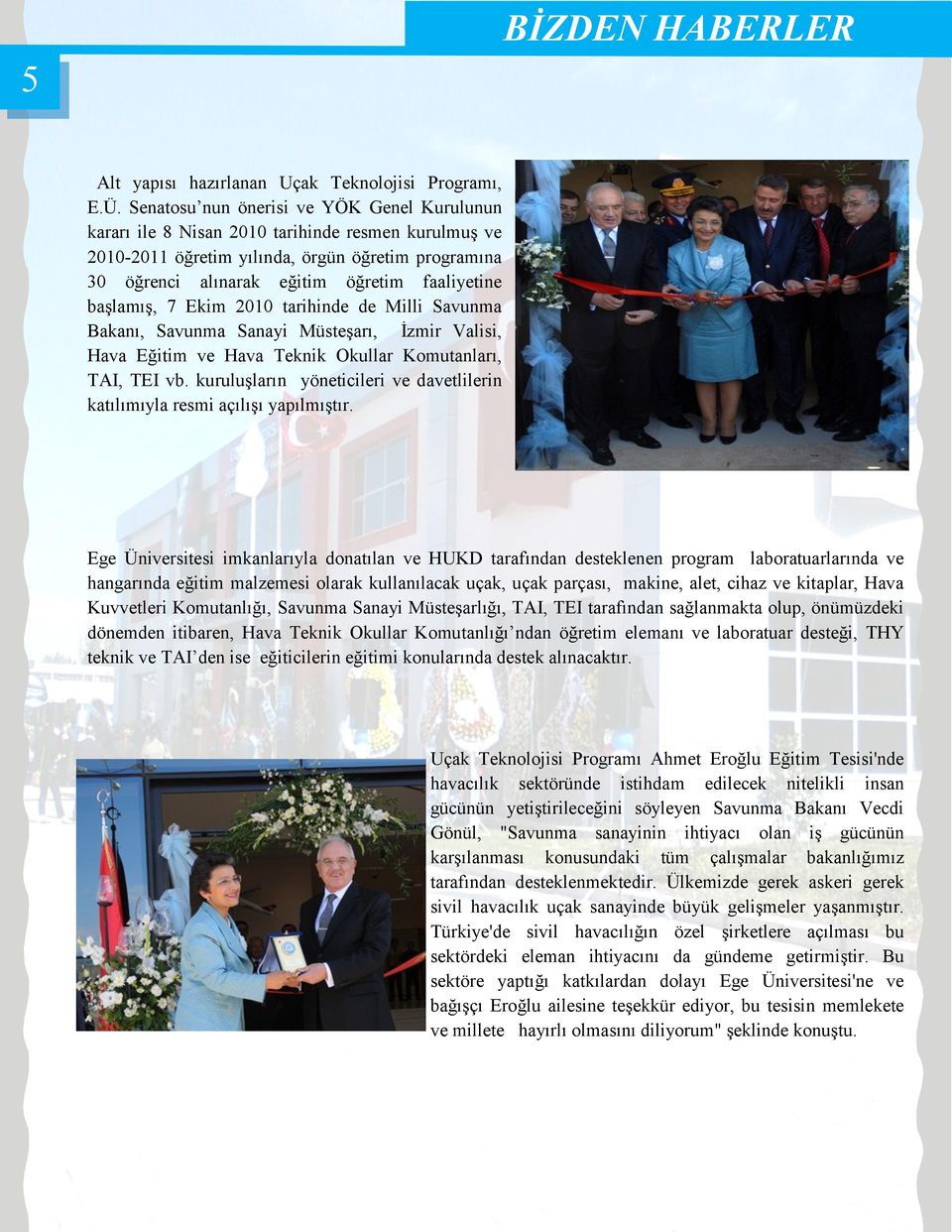 baģlamıģ, 7 Ekim 2010 tarihinde de Milli Savunma Bakanı, Savunma Sanayi MüsteĢarı, Ġzmir Valisi, Hava Eğitim ve Hava Teknik Okullar Komutanları, TAI, TEI vb.