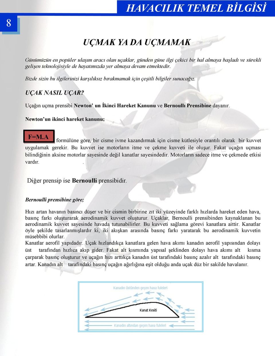 Uçağın uçma prensibi Newton un Ġkinci Hareket Kanunu ve Bernoullı Prensibine dayanır. Newton un ikinci hareket kanunu; F=M.