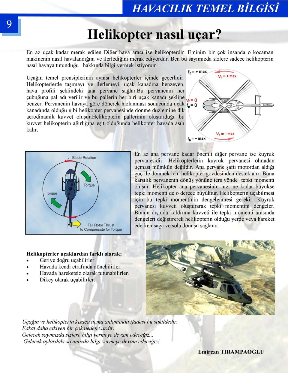 Uçağın temel prensiplerinin aynısı helikopterler içinde geçerlidir. Helikopterlerde taģımayı ve ilerlemeyi, uçak kanadına benzeyen, hava profili Ģeklindeki ana pervane sağlar.