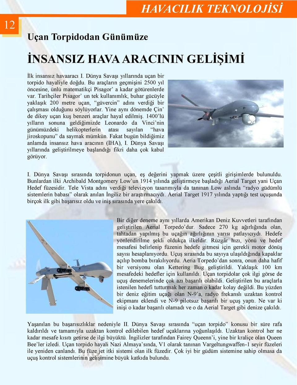 Tarihçiler Pisagor un tek kullanımlık, buhar gücüyle yaklaģık 200 metre uçan, güvercin adını verdiği bir çalıģması olduğunu söylüyorlar.