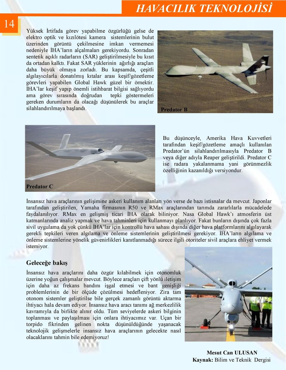 Bu kapsamda, çeģitli algılayıcılarla donatılmıģ kıtalar arası keģif/gözetleme görevleri yapabilen Global Hawk güzel bir örnektir.