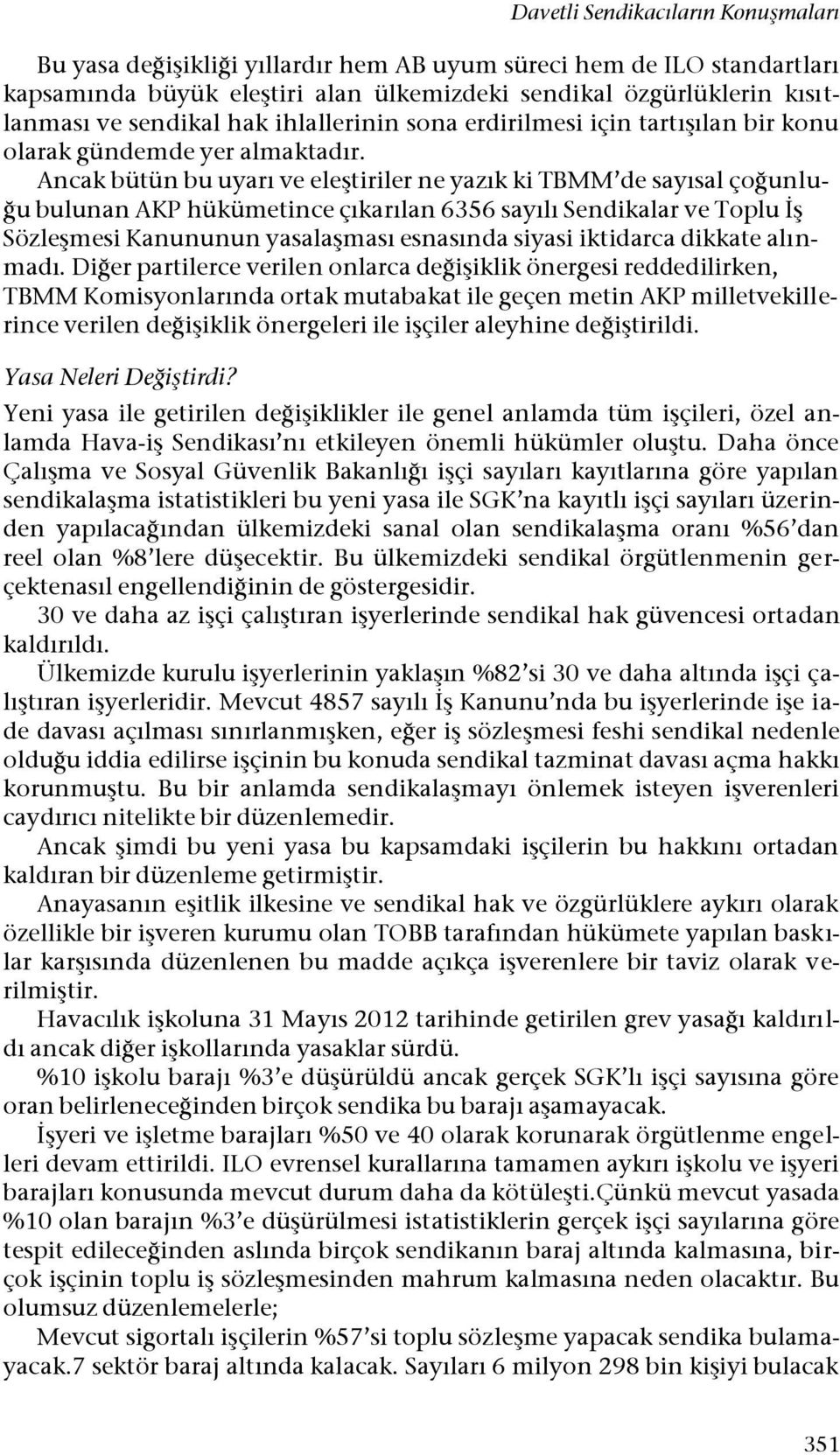 Ancak bütün bu uyarı ve eleştiriler ne yazık ki TBMM de sayısal çoğunluğu bulunan AKP hükümetince çıkarılan 6356 sayılı Sendikalar ve Toplu İş Sözleşmesi Kanununun yasalaşması esnasında siyasi