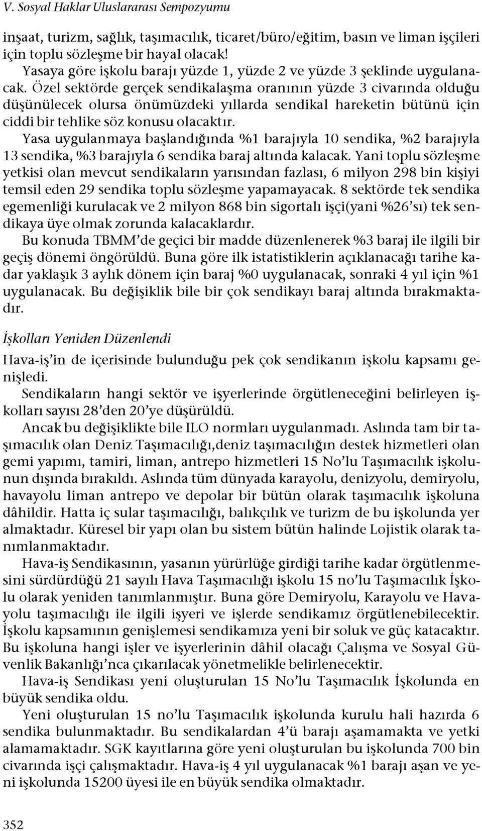 Özel sektörde gerçek sendikalaşma oranının yüzde 3 civarında olduğu düşünülecek olursa önümüzdeki yıllarda sendikal hareketin bütünü için ciddi bir tehlike söz konusu olacaktır.