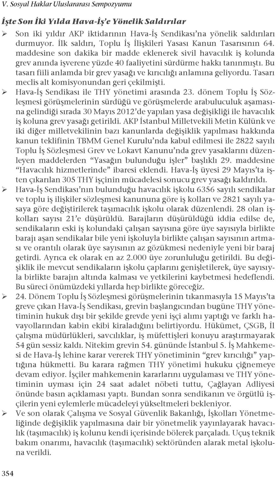 Bu tasarı fiili anlamda bir grev yasağı ve kırıcılığı anlamına geliyordu. Tasarı meclis alt komisyonundan geri çekilmişti. Hava-İş Sendikası ile THY yönetimi arasında 23.