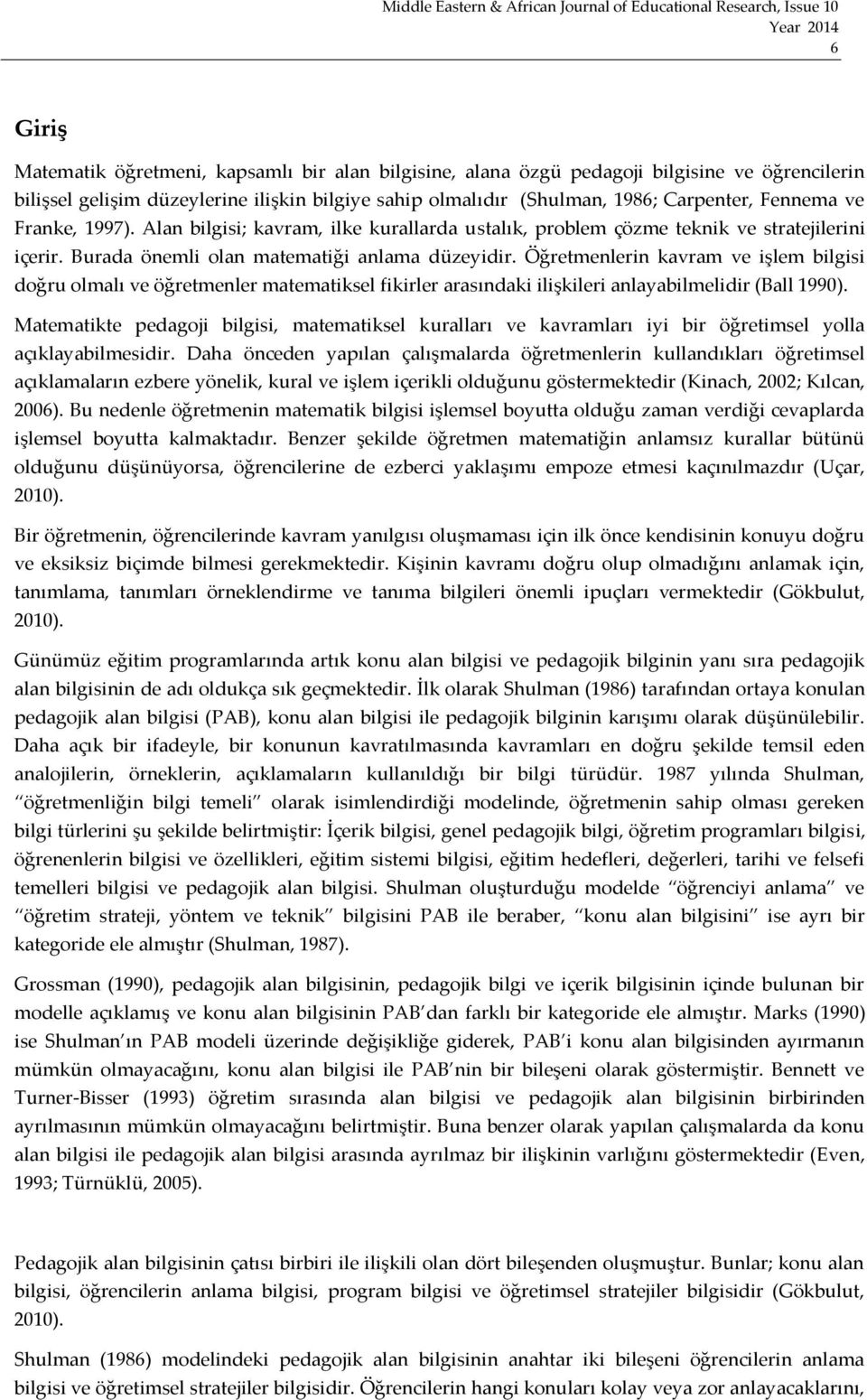 Öğretmenlerin kavram ve işlem bilgisi doğru olmalı ve öğretmenler matematiksel fikirler arasındaki ilişkileri anlayabilmelidir (Ball 1990).