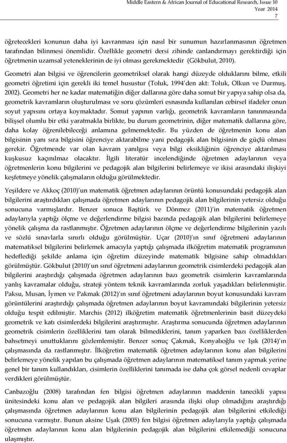 Geometri alan bilgisi ve öğrencilerin geometriksel olarak hangi düzeyde olduklarını bilme, etkili geometri öğretimi için gerekli iki temel husustur (Toluk, 1994 den akt: Toluk, Olkun ve Durmuş, 2002).