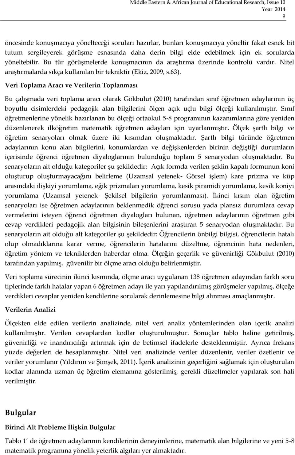 Veri Toplama Aracı ve Verilerin Toplanması Bu çalışmada veri toplama aracı olarak Gökbulut (2010) tarafından sınıf öğretmen adaylarının üç boyutlu cisimlerdeki pedagojik alan bilgilerini ölçen açık