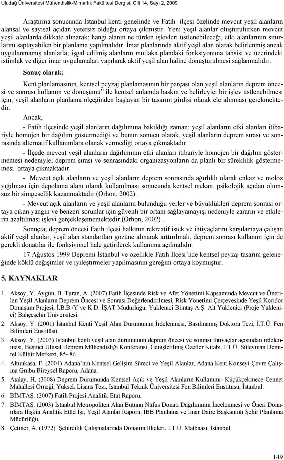 Yeni yeşil alanlar oluşturulurken mevcut yeşil alanlarda dikkate alınarak; hangi alanın ne türden işlevleri üstlenebileceği, etki alanlarının sınırlarını saptayabilen bir planlama yapılmalıdır.