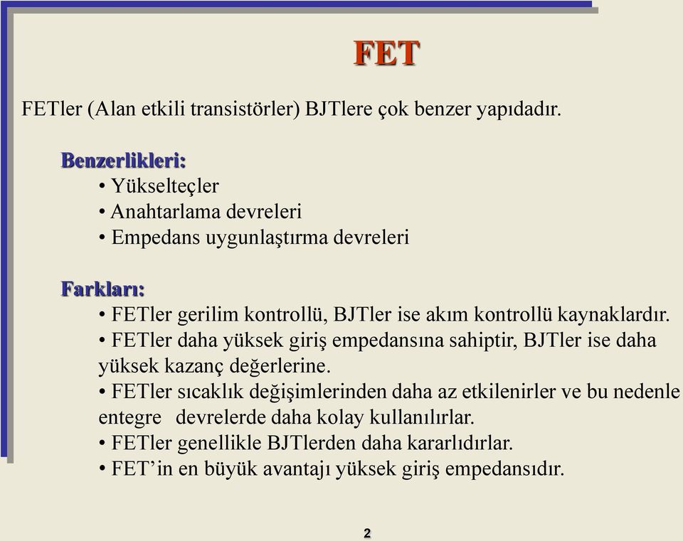 akım kontrollü kaynaklardır. FETler daha yüksek giriş empedansına sahiptir, BJTler ise daha yüksek kazanç değerlerine.