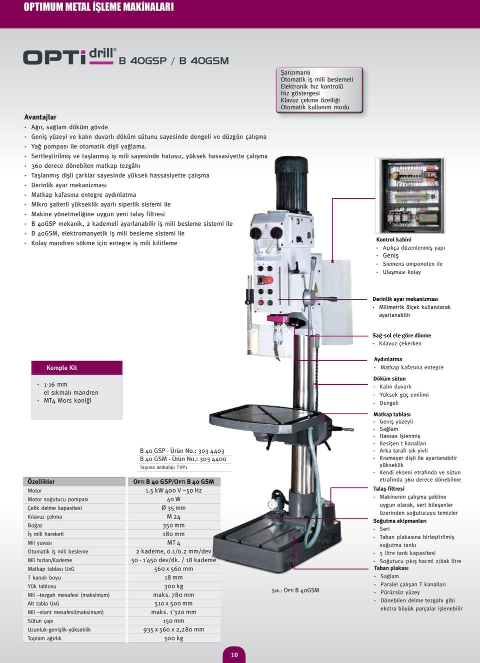 mekanizması Matkap kafasına entegre aydınlatma Mikro şalterli yükseklik ayarlı siperlik sistemi ile Makine yönetmeliğine uygun yeni talaş filtresi B 40GSP mekanik, 2 kademeli ayarlanabilir iş mili