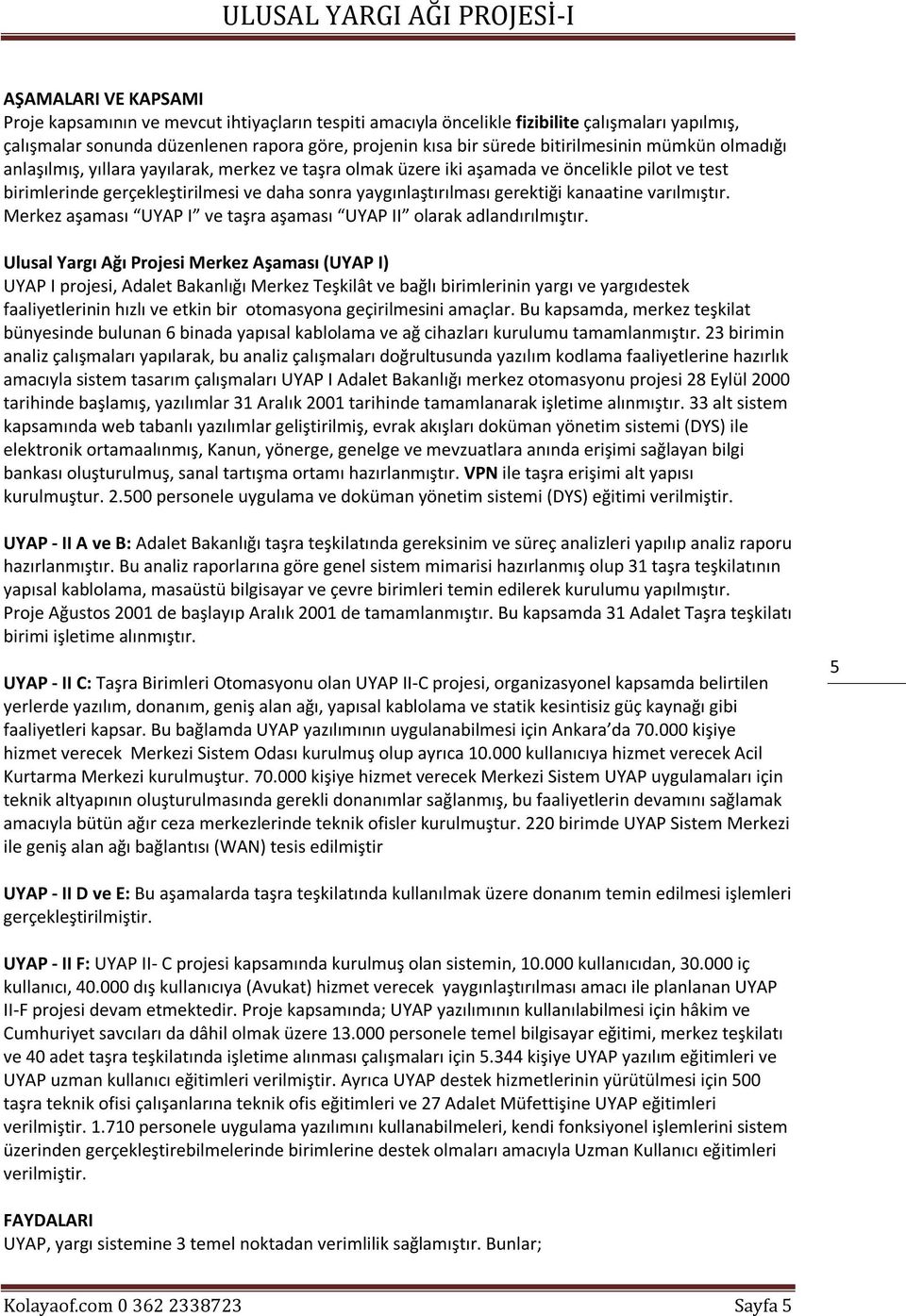 gerektiği kanaatine varılmıştır. Merkez aşaması UYAP I ve taşra aşaması UYAP II olarak adlandırılmıştır.