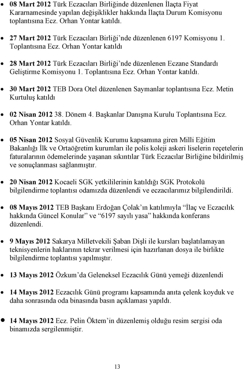 Orhan Yontar katıldı 28 Mart 2012 Türk Eczacıları Birliği nde düzenlenen Eczane Standardı Geliştirme Komisyonu 1. Toplantısına Ecz. Orhan Yontar katıldı.