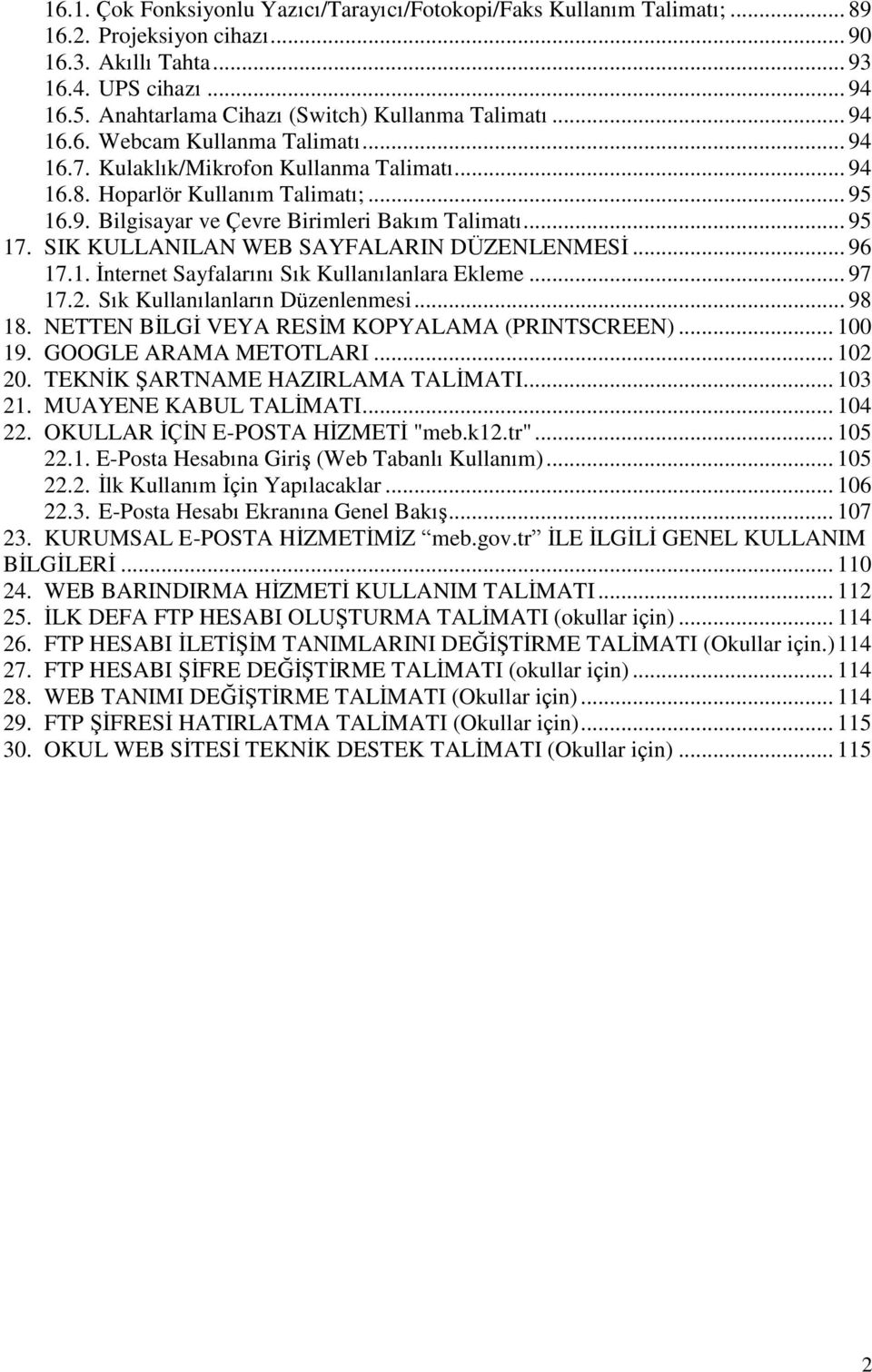 .. 95 17. SIK KULLANILAN WEB SAYFALARIN DÜZENLENMESĠ... 96 17.1. Ġnternet Sayfalarını Sık Kullanılanlara Ekleme... 97 17.2. Sık Kullanılanların Düzenlenmesi... 98 18.