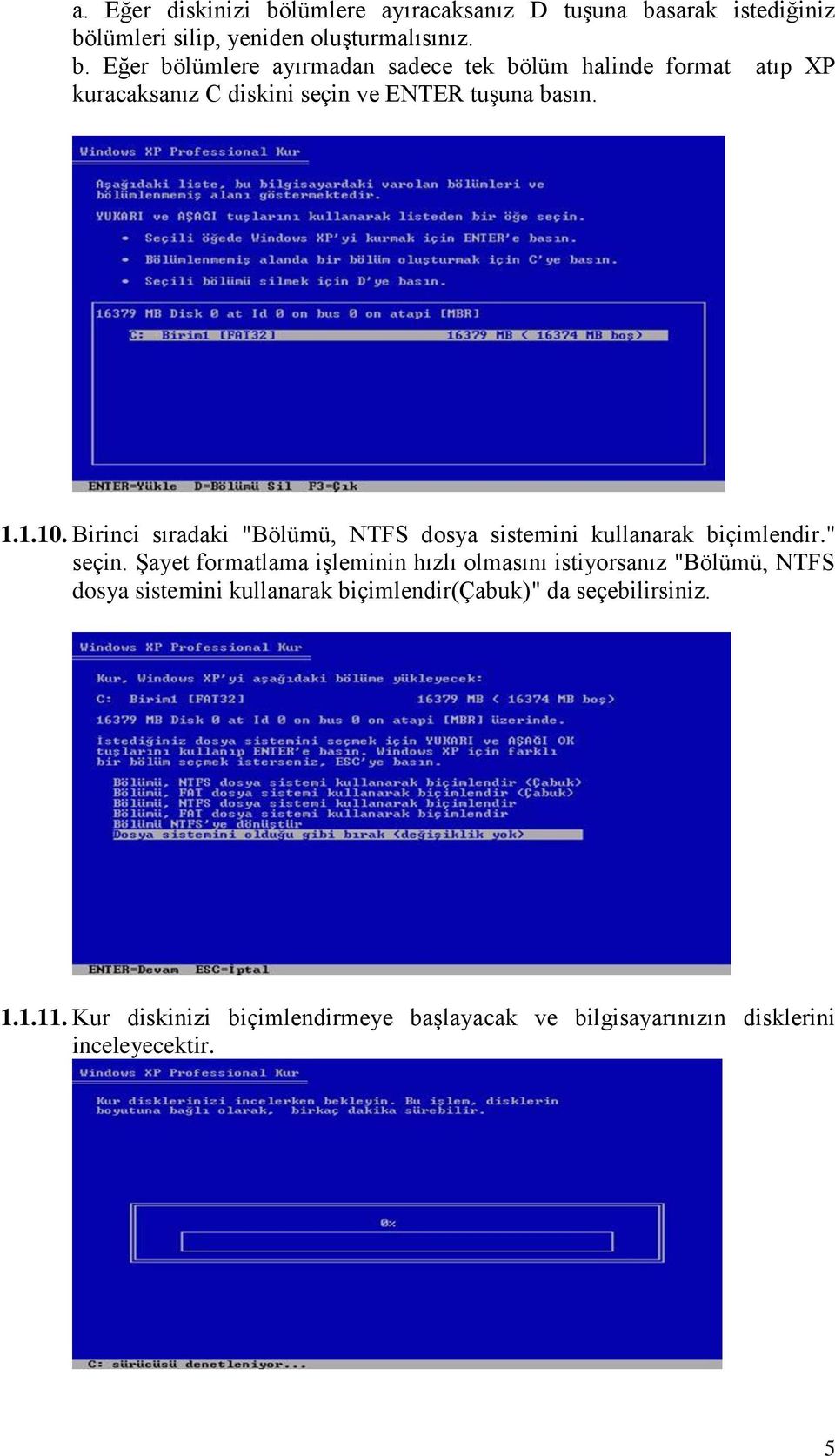 ġayet formatlama iģleminin hızlı olmasını istiyorsanız "Bölümü, NTFS dosya sistemini kullanarak biçimlendir(çabuk)" da seçebilirsiniz. 1.