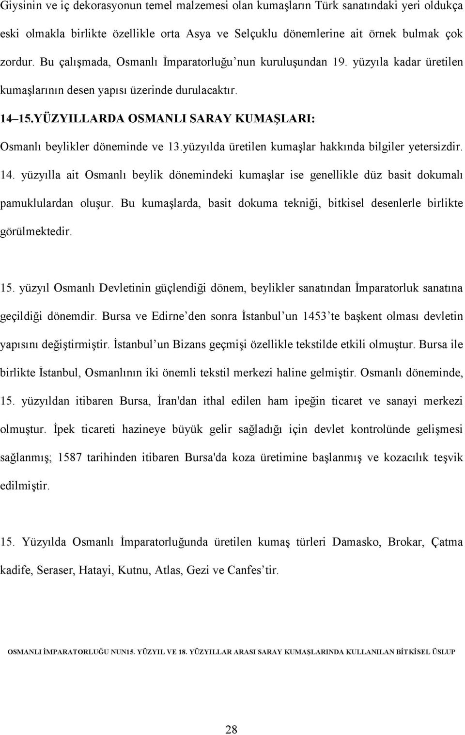 YÜZYILLARDA OSMANLI SARAY KUMAŞLARI: Osmanlı beylikler döneminde ve 13.yüzyılda üretilen kumaşlar hakkında bilgiler yetersizdir. 14.