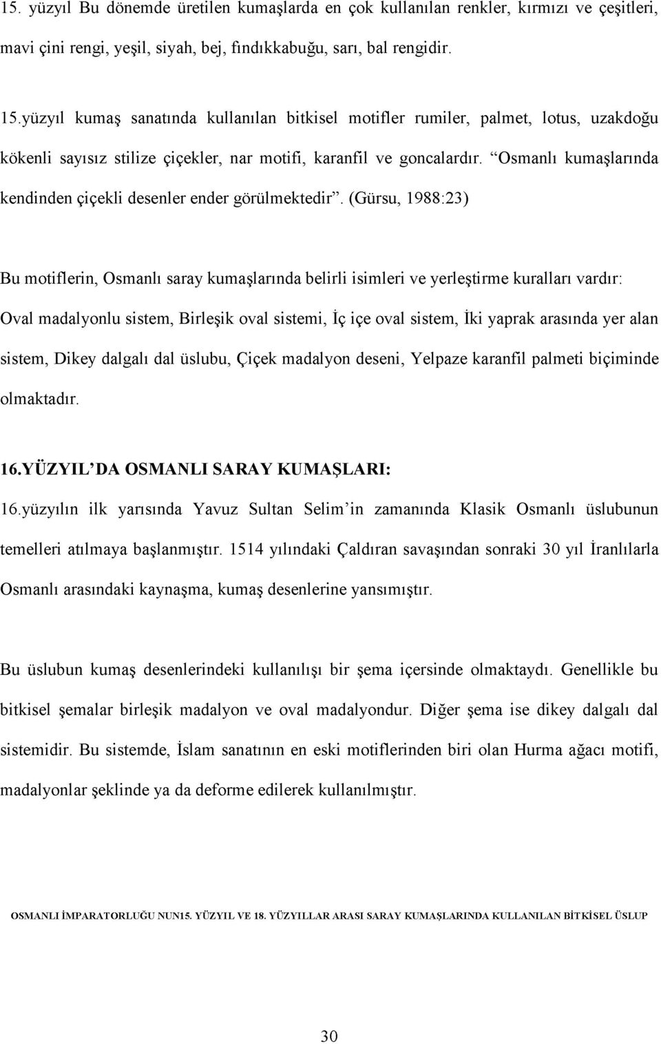 "Osmanlı kumaşlarında kendinden çiçekli desenler ender görülmektedir".