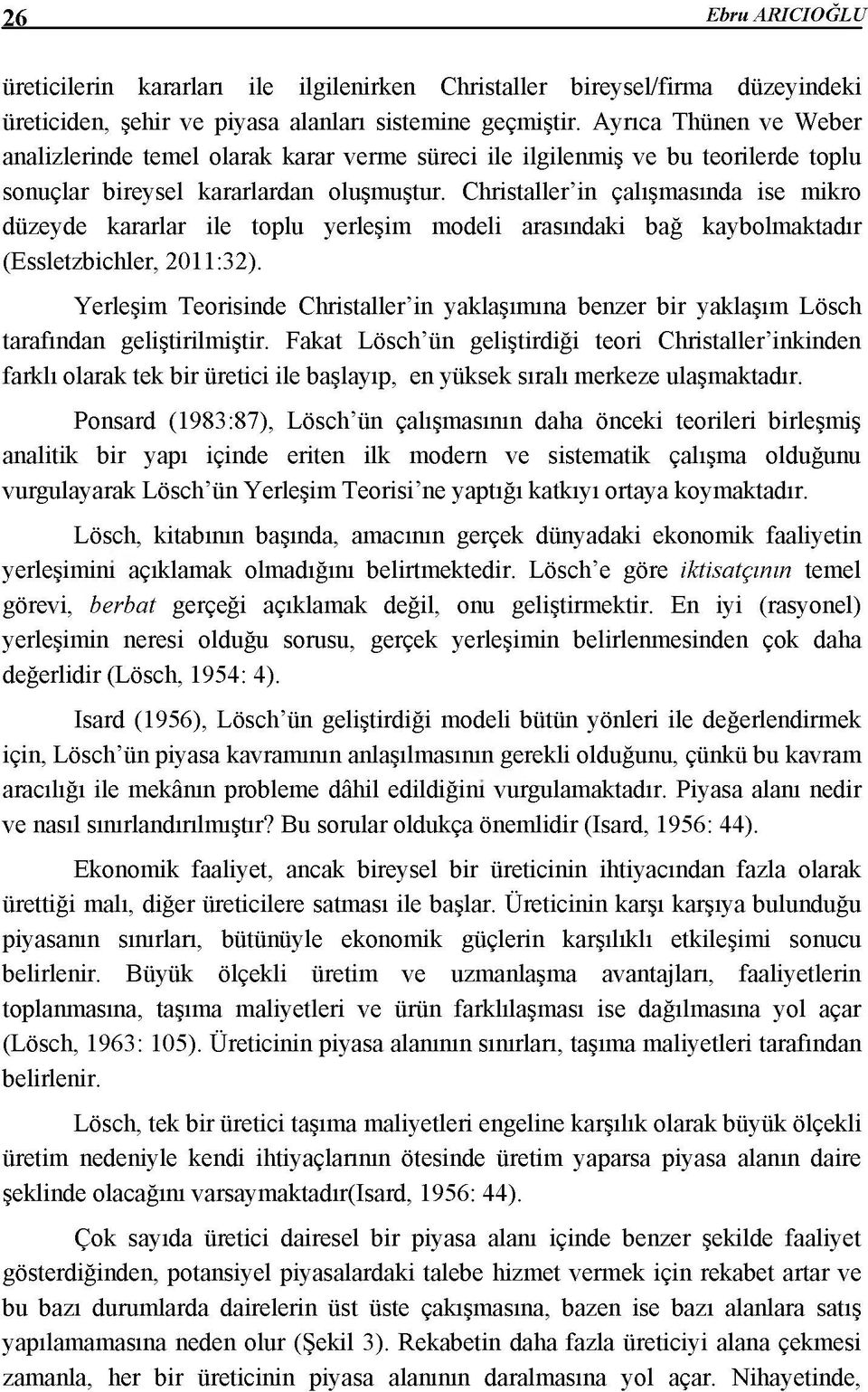 Christaller in çalışmasında ise mikro düzeyde kararlar ile toplu yerleşim modeli arasındaki bağ kaybolmaktadır (Essletzbichler, 2011:32).