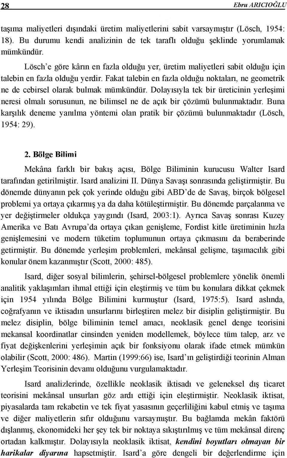 Dolayısıyla tek bir üreticinin yerleşimi neresi olmalı sorusunun, ne bilimsel ne de açık bir çözümü bulunmaktadır.