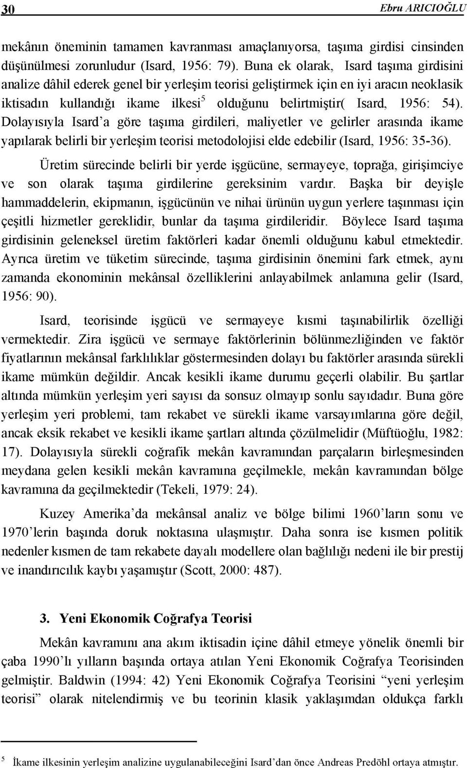 54). Dolayısıyla Isard a göre taşıma girdileri, maliyetler ve gelirler arasında ikame yapılarak belirli bir yerleşim teorisi metodolojisi elde edebilir (Isard, 1956: 35-36).