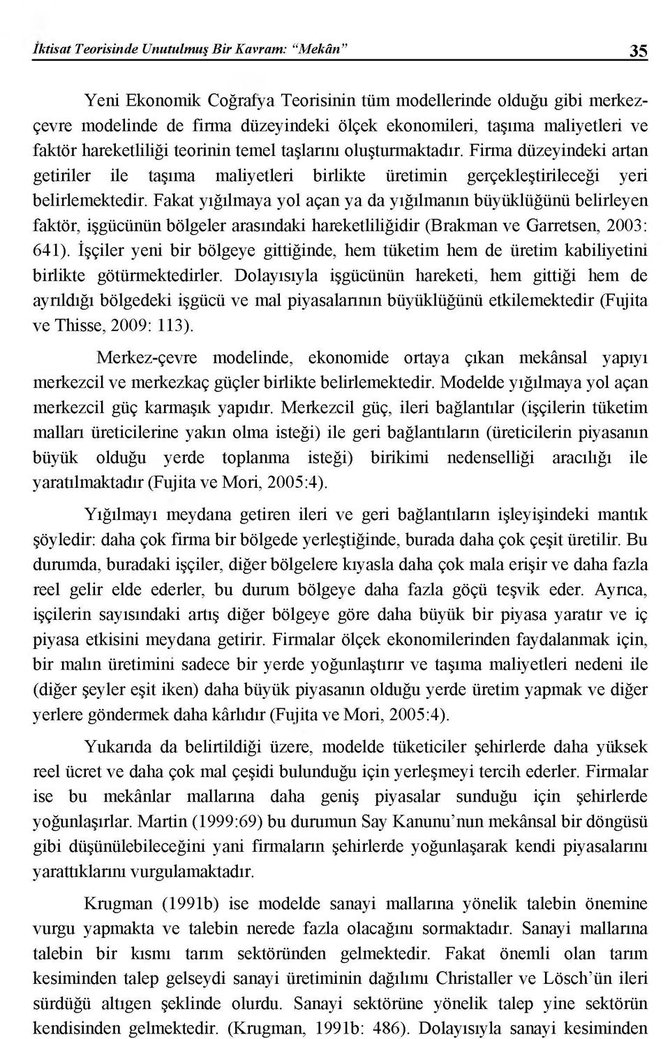 Fakat yığılmaya yol açan ya da yığılmanın büyüklüğünü belirleyen faktör, işgücünün bölgeler arasındaki hareketliliğidir (Brakman ve Garretsen, 2003: 641).