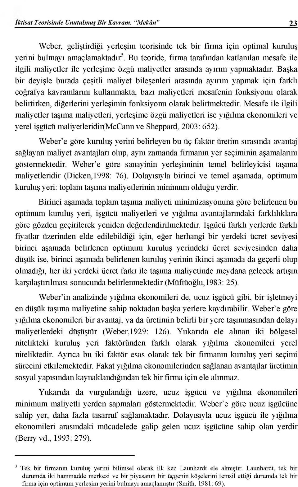 Başka bir deyişle burada çeşitli maliyet bileşenleri arasında ayınm yapmak için farklı coğrafya kavramlanm kullanmakta, bazı maliyetleri mesafenin fonksiyonu olarak belirtirken, diğerlerim yerleşimin