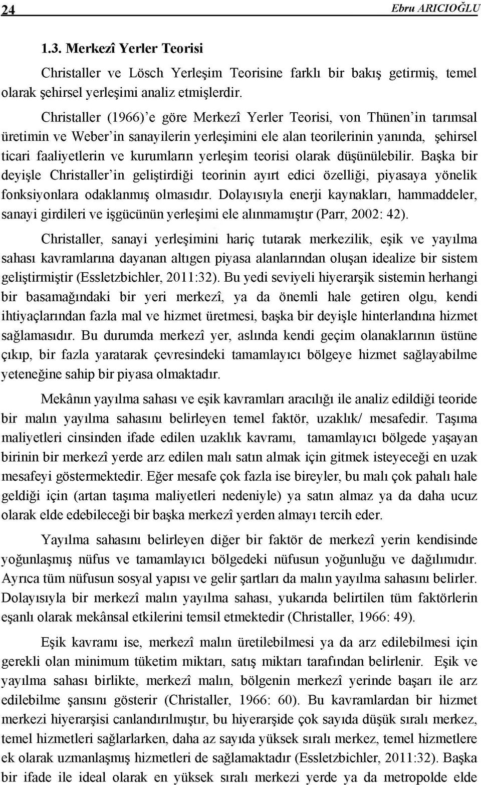 teorisi olarak düşünülebilir. Başka bir deyişle Christaller in geliştirdiği teorinin ayırt edici özelliği, piyasaya yönelik fonksiyonlara odaklanmış olmasıdır.