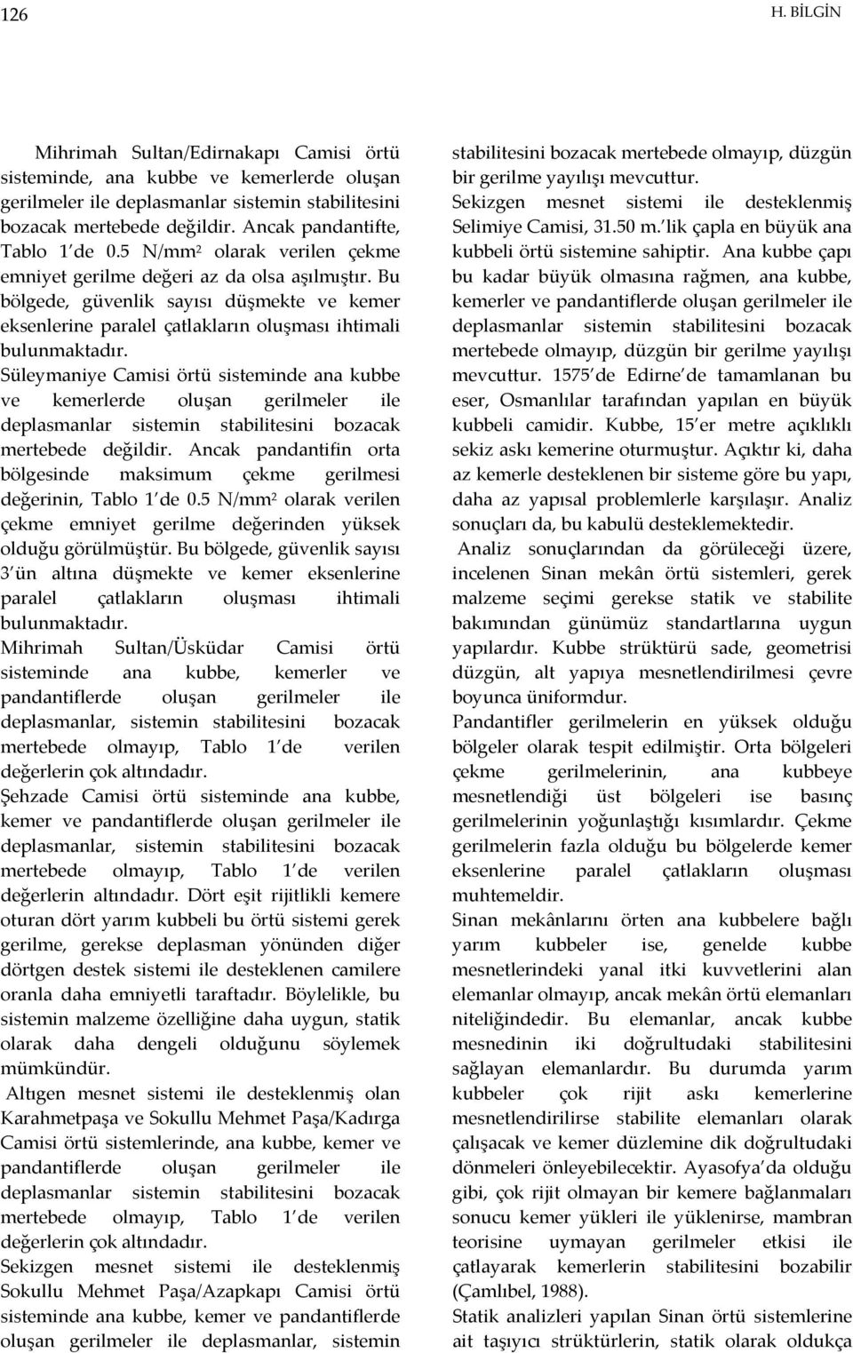 Bu bölgede, güvenlik sayısı düşmekte ve kemer eksenlerine paralel çatlakların oluşması ihtimali bulunmaktadır.