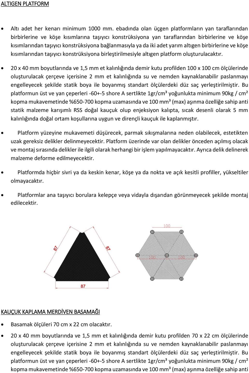 ya da iki adet yarım altıgen birbirlerine ve köşe kısımlarından taşıyıcı konstrüksiyona birleştirilmesiyle altıgen platform oluşturulacaktır.