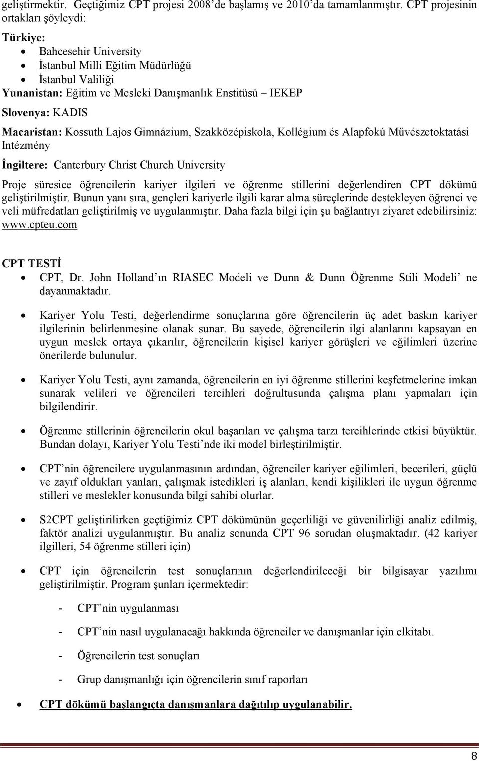 Macaristan: Kossuth Lajos Gimnázium, Szakközépiskola, Kollégium és Alapfokú Művészetoktatási Intézmény İngiltere: Canterbury Christ Church University Proje süresice öğrencilerin kariyer ilgileri ve