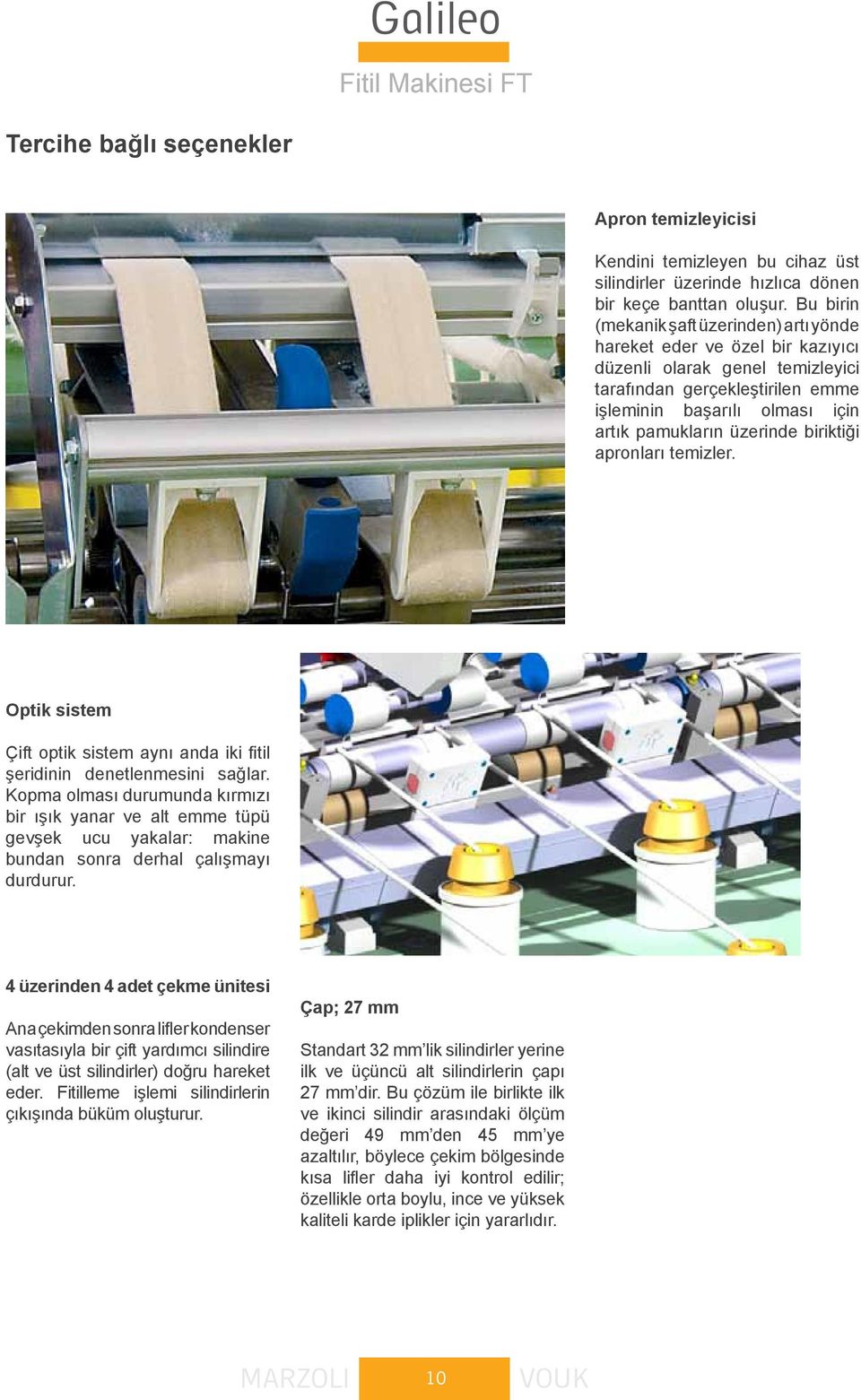 üzerinde biriktiği apronları temizler. Optik sistem Çift optik sistem aynı anda iki fitil şeridinin denetlenmesini sağlar.