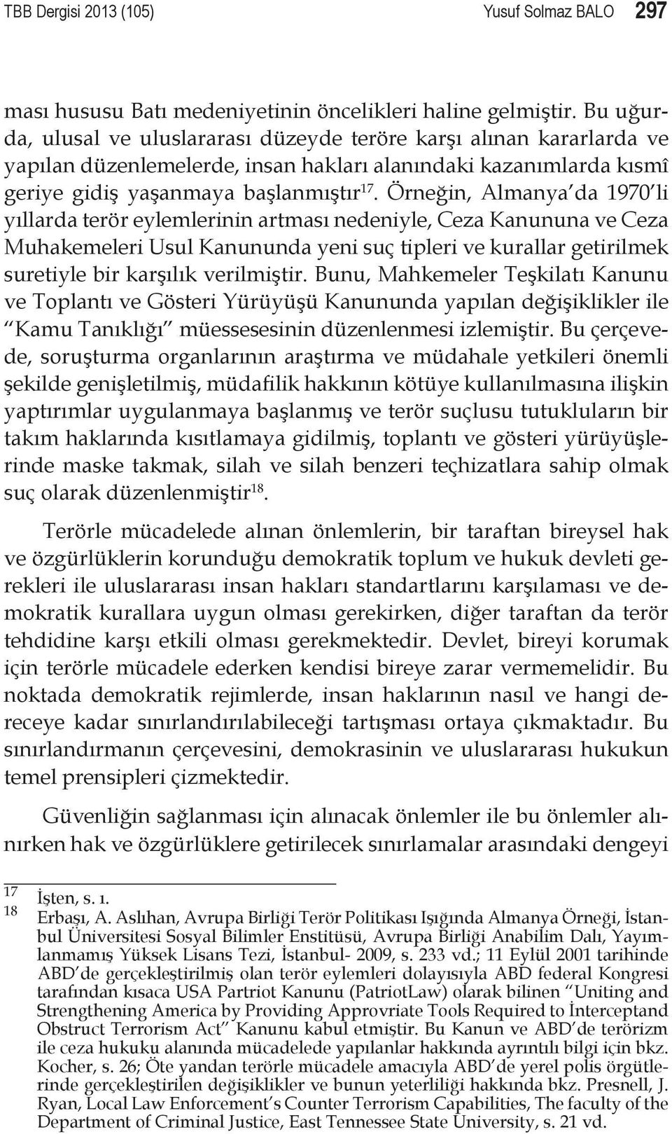 Örneğin, Almanya da 1970 li yıllarda terör eylemlerinin artması nedeniyle, Ceza Kanununa ve Ceza Muhakemeleri Usul Kanununda yeni suç tipleri ve kurallar getirilmek suretiyle bir karşılık verilmiştir.