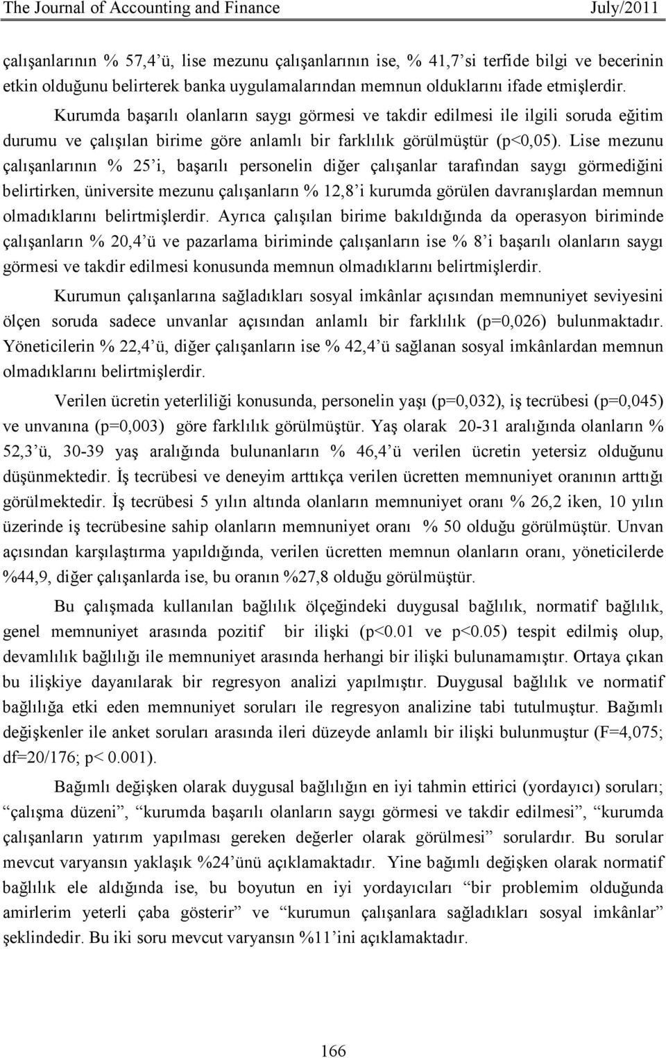 Lise mezunu çalışanlarının % 25 i, başarılı personelin diğer çalışanlar tarafından saygı görmediğini belirtirken, üniversite mezunu çalışanların % 12,8 i kurumda görülen davranışlardan memnun