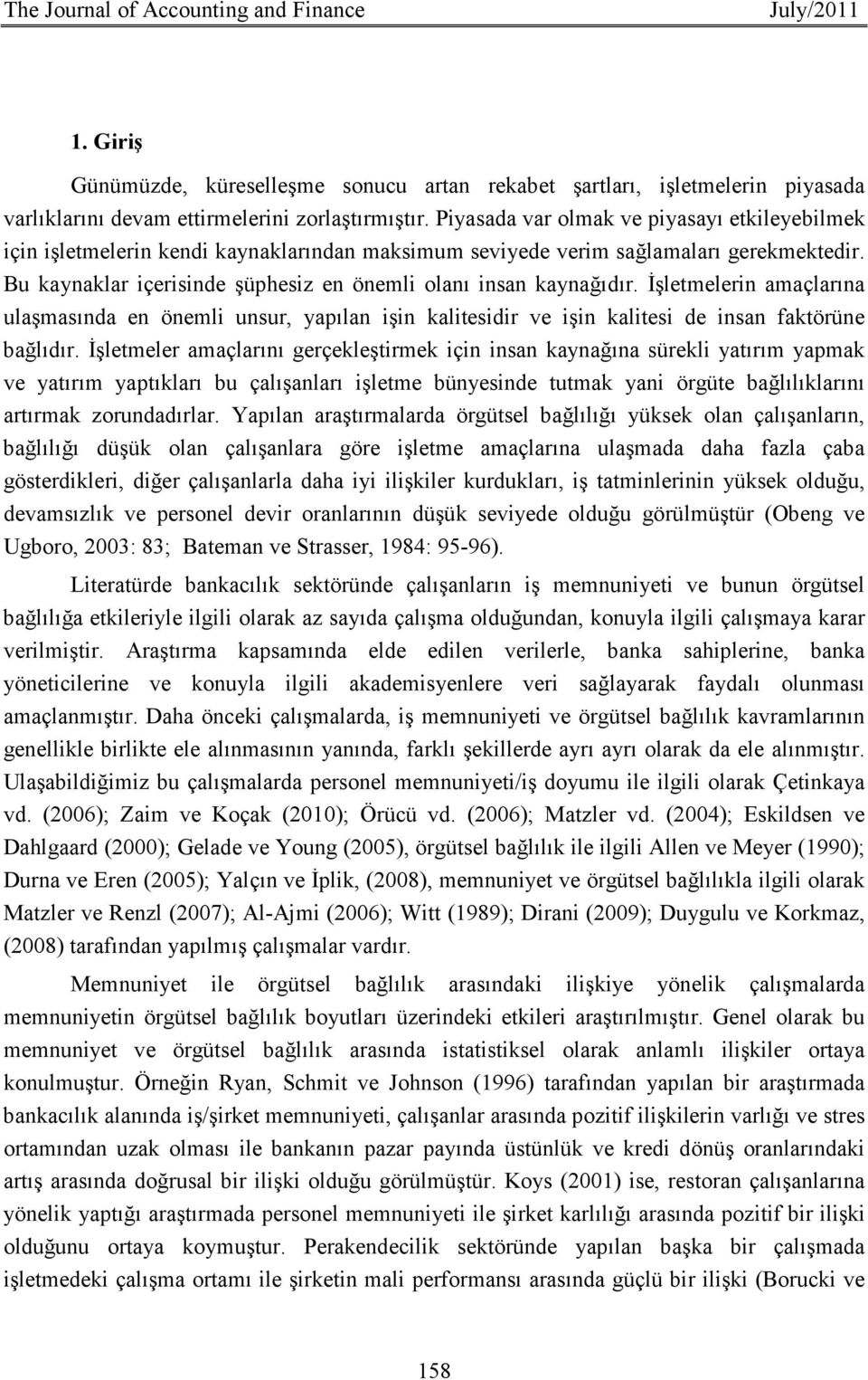 Bu kaynaklar içerisinde şüphesiz en önemli olanı insan kaynağıdır. Đşletmelerin amaçlarına ulaşmasında en önemli unsur, yapılan işin kalitesidir ve işin kalitesi de insan faktörüne bağlıdır.