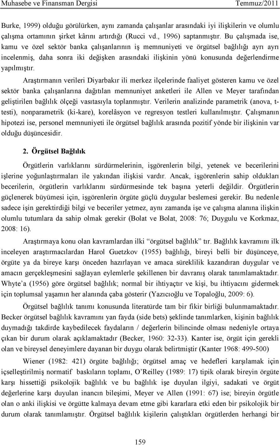 Bu çalışmada ise, kamu ve özel sektör banka çalışanlarının iş memnuniyeti ve örgütsel bağlılığı ayrı ayrı incelenmiş, daha sonra iki değişken arasındaki ilişkinin yönü konusunda değerlendirme