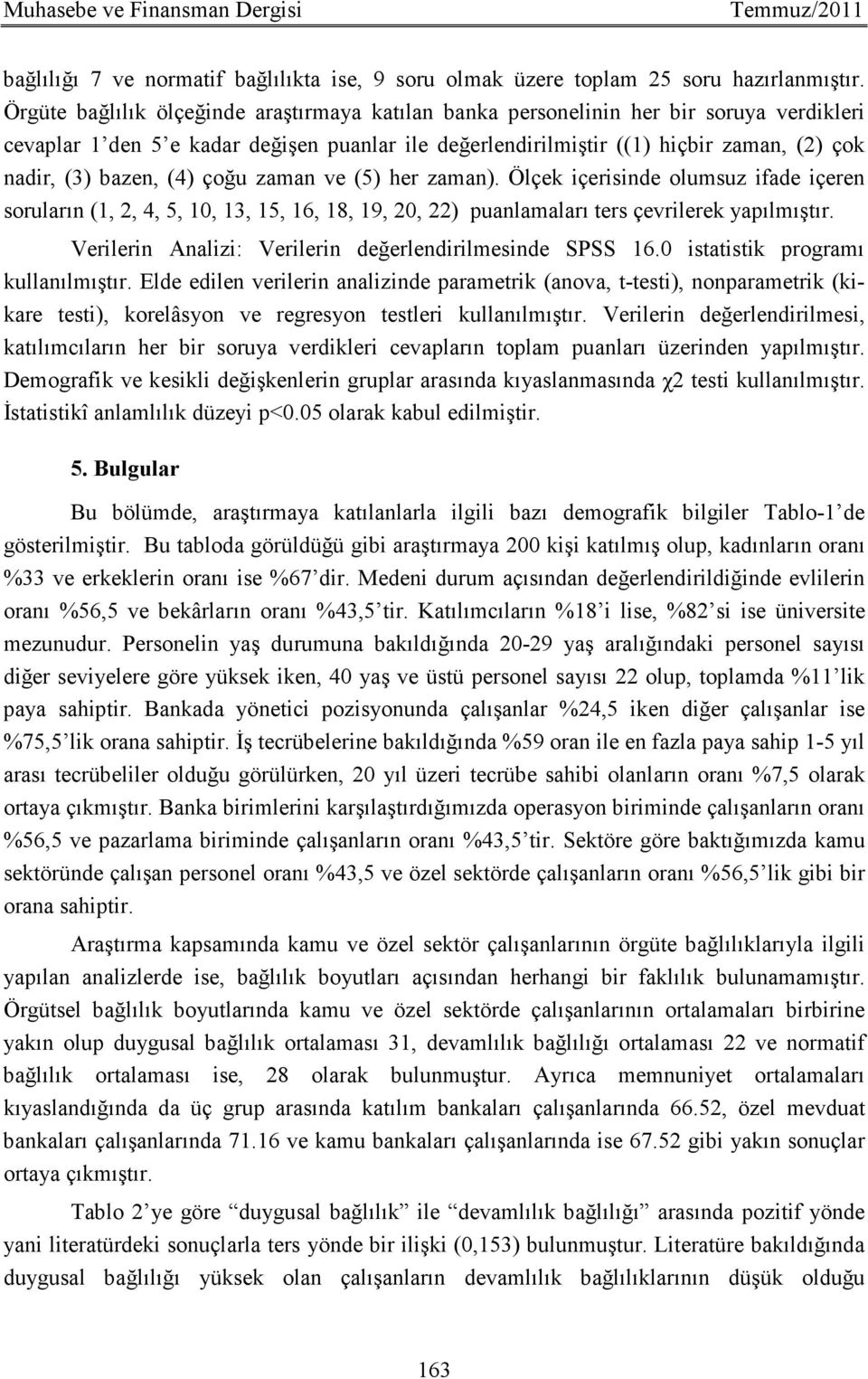 bazen, (4) çoğu zaman ve (5) her zaman). Ölçek içerisinde olumsuz ifade içeren soruların (1, 2, 4, 5, 10, 13, 15, 16, 18, 19, 20, 22) puanlamaları ters çevrilerek yapılmıştır.