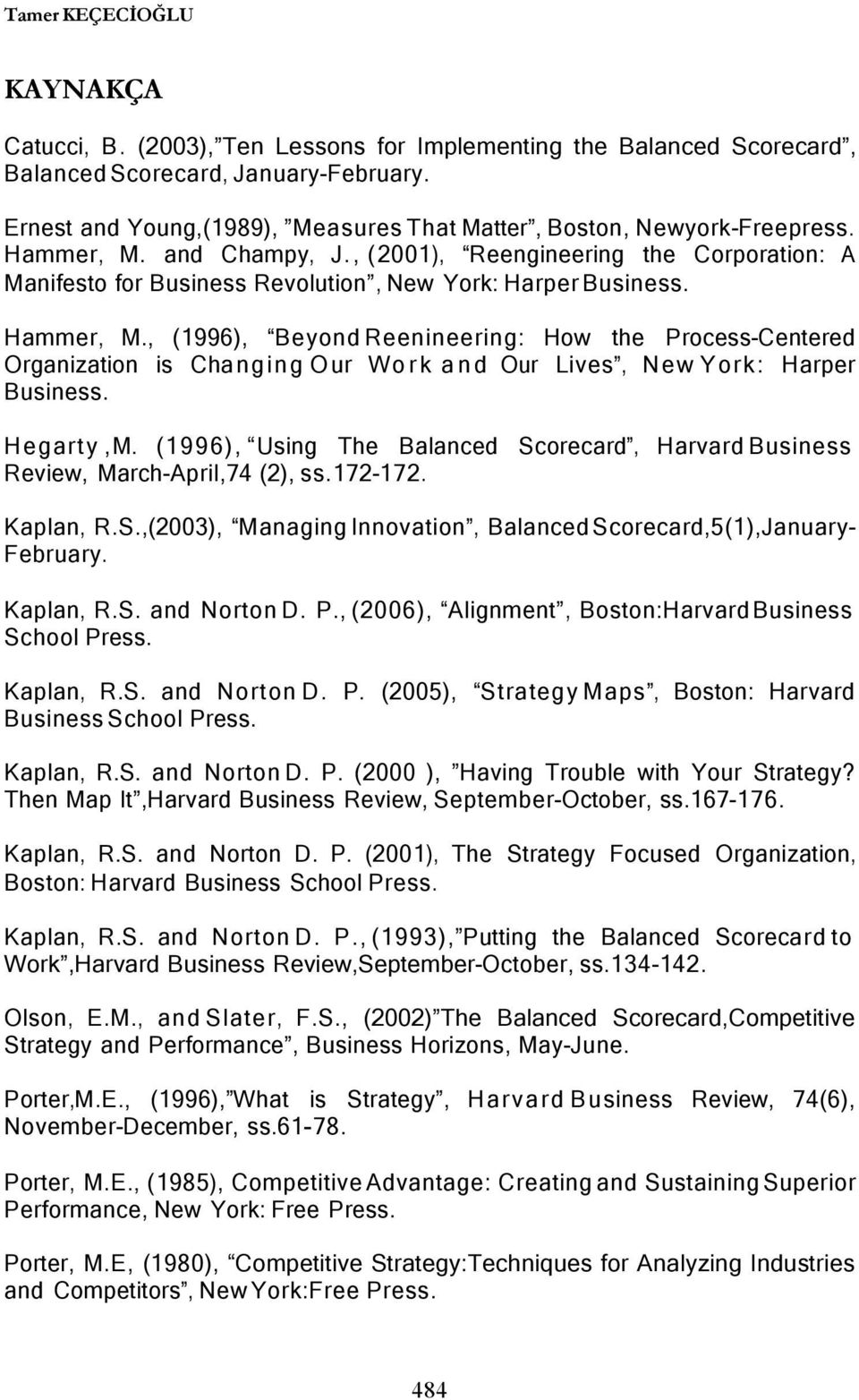, ( 2001), Reengineering the Corporation: A Manifesto for Business Revolution, New York: Harper Business. Hammer, M.