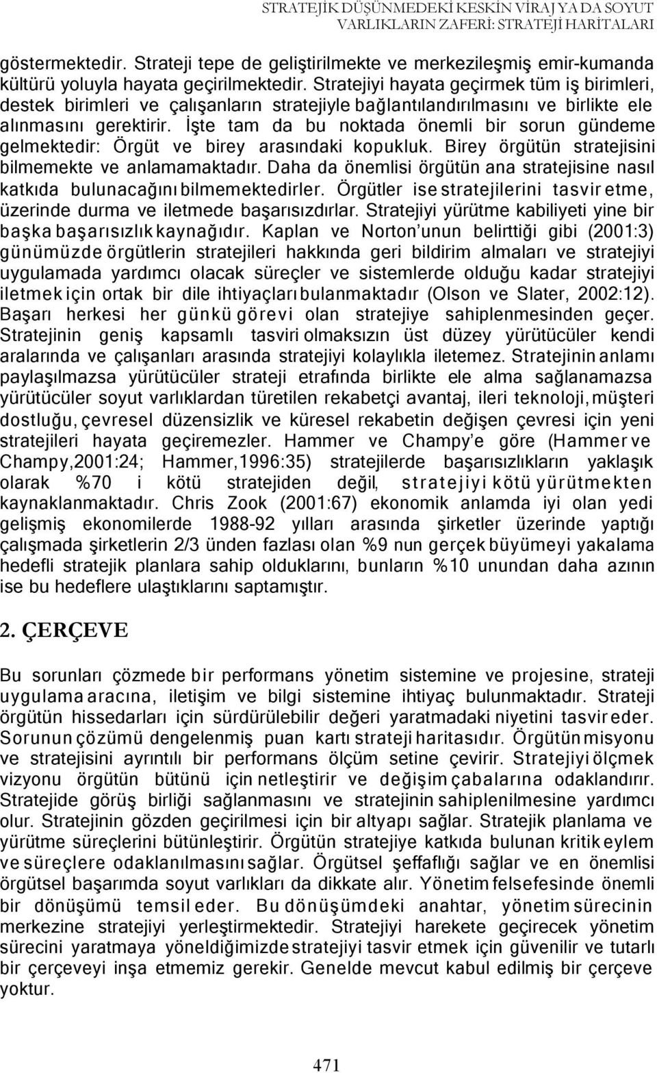 Stratejiyi hayata geçirmek tüm iş birimleri, destek birimleri ve çalışanların stratejiyle bağlantılandırılmasını ve birlikte ele alınmasını gerektirir.