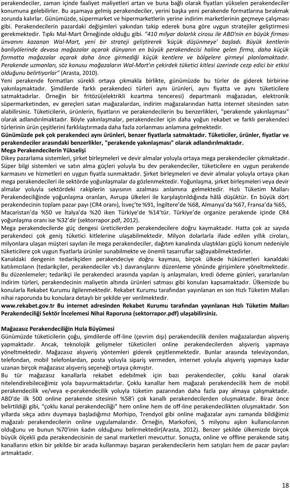 Perakendecilerin pazardaki değişimleri yakından takip ederek buna göre uygun stratejiler geliştirmesi gerekmektedir. Tıpkı Mal-Mart Örneğinde olduğu gibi.