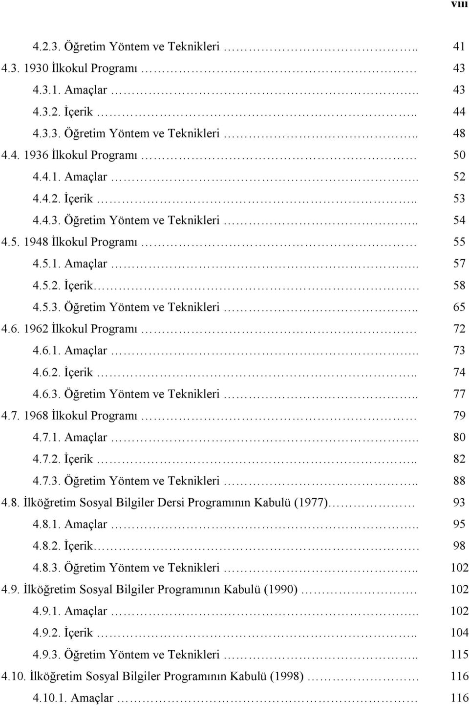 6.2. İçerik.. 74 4.6.3. Öğretim Yöntem ve Teknikleri.. 77 4.7. 1968 İlkokul Programı 79 4.7.1. Amaçlar.. 80 4.7.2. İçerik.. 82 4.7.3. Öğretim Yöntem ve Teknikleri.. 88 4.8. İlköğretim Sosyal Bilgiler Dersi Programının Kabulü (1977) 93 4.