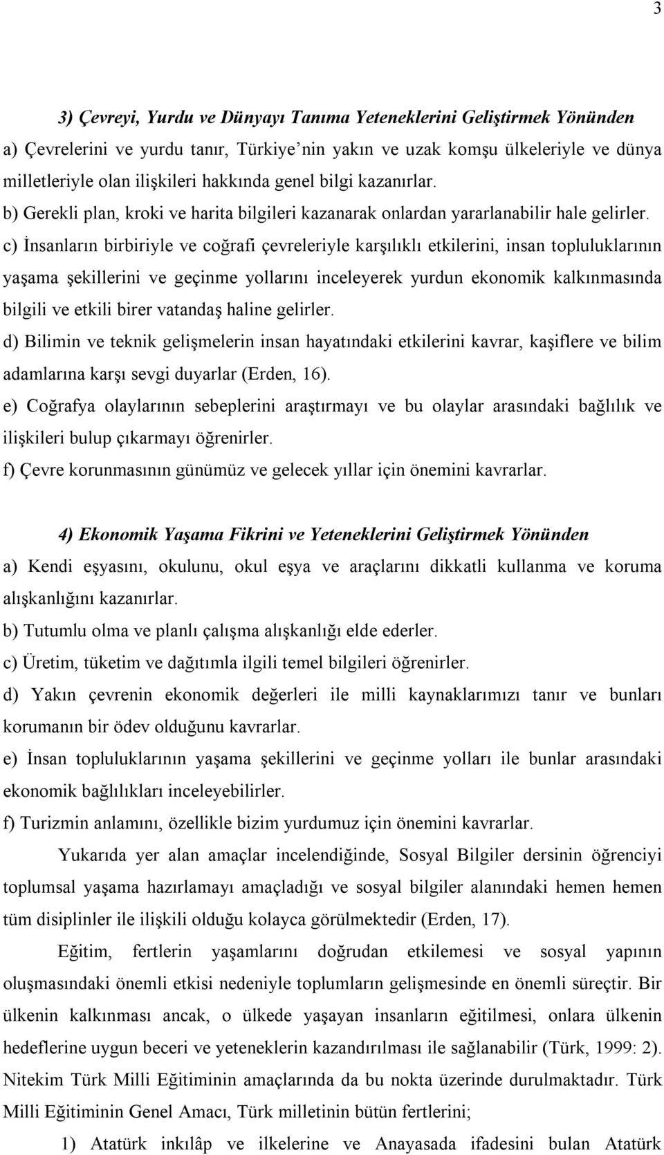 c) İnsanların birbiriyle ve coğrafi çevreleriyle karşılıklı etkilerini, insan topluluklarının yaşama şekillerini ve geçinme yollarını inceleyerek yurdun ekonomik kalkınmasında bilgili ve etkili birer