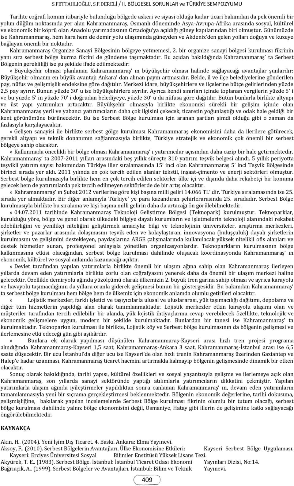 Günümüzde ise Kahramanmaraş, hem kara hem de demir yolu ulaşımında güneyden ve Akdeniz'den gelen yolları doğuya ve kuzeye bağlayan önemli bir noktadır.