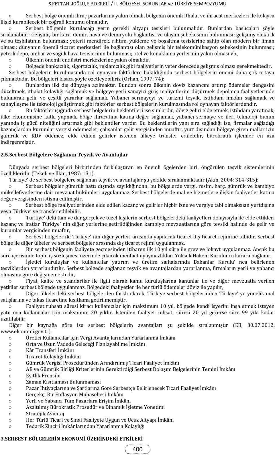 Bunlardan başlıcaları şöyle sıralanabilir: Gelişmiş bir kara, demir, hava ve demiryolu bağlantısı ve ulaşım şebekesinin bulunması; gelişmiş elektrik ve su teşkilatının bulunması; yeterli mendirek,