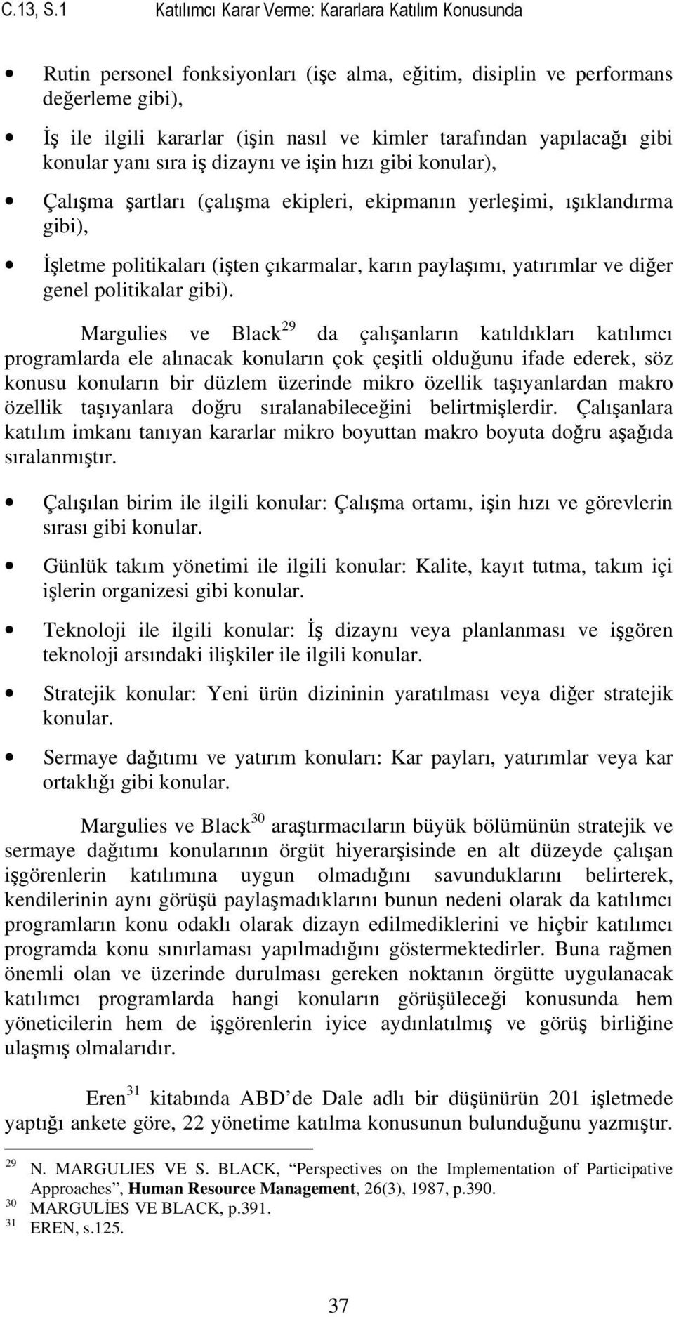 gibi koular yaı sıra iş dizayı ve işi hızı gibi koular), Çalışma şartları (çalışma ekipleri, ekipmaı yerleşimi, ışıkladırma gibi), İşletme politikaları (işte çıkarmalar, karı paylaşımı, yatırımlar ve