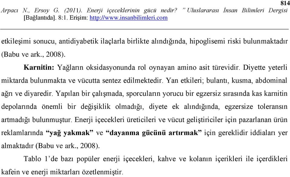 Yapılan bir çalışmada, sporcuların yorucu bir egzersiz sırasında kas karnitin depolarında önemli bir değişiklik olmadığı, diyete ek alındığında, egzersize toleransın artmadığı bulunmuştur.