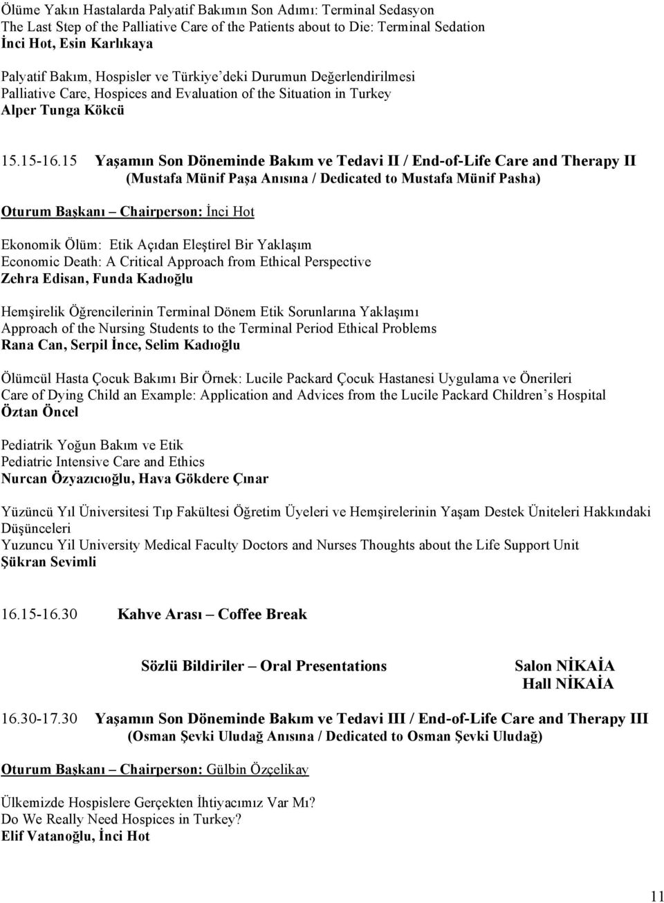 15 Yaşamın Son Döneminde Bakım ve Tedavi II / End-of-Life Care and Therapy II (Mustafa Münif Paşa Anısına / Dedicated to Mustafa Münif Pasha) Oturum Başkanı Chairperson: İnci Hot Ekonomik Ölüm: Etik