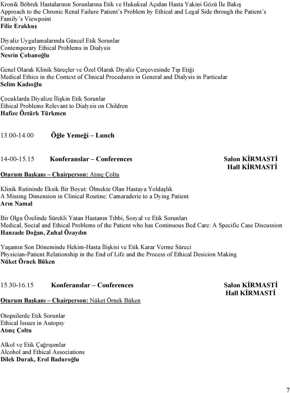 Çerçevesinde Tıp Etiği Medical Ethics in the Context of Clinical Procedures in General and Dialysis in Particular Selim Kadıoğlu Çocuklarda Diyalize İlişkin Etik Sorunlar Ethical Problems Relevant to