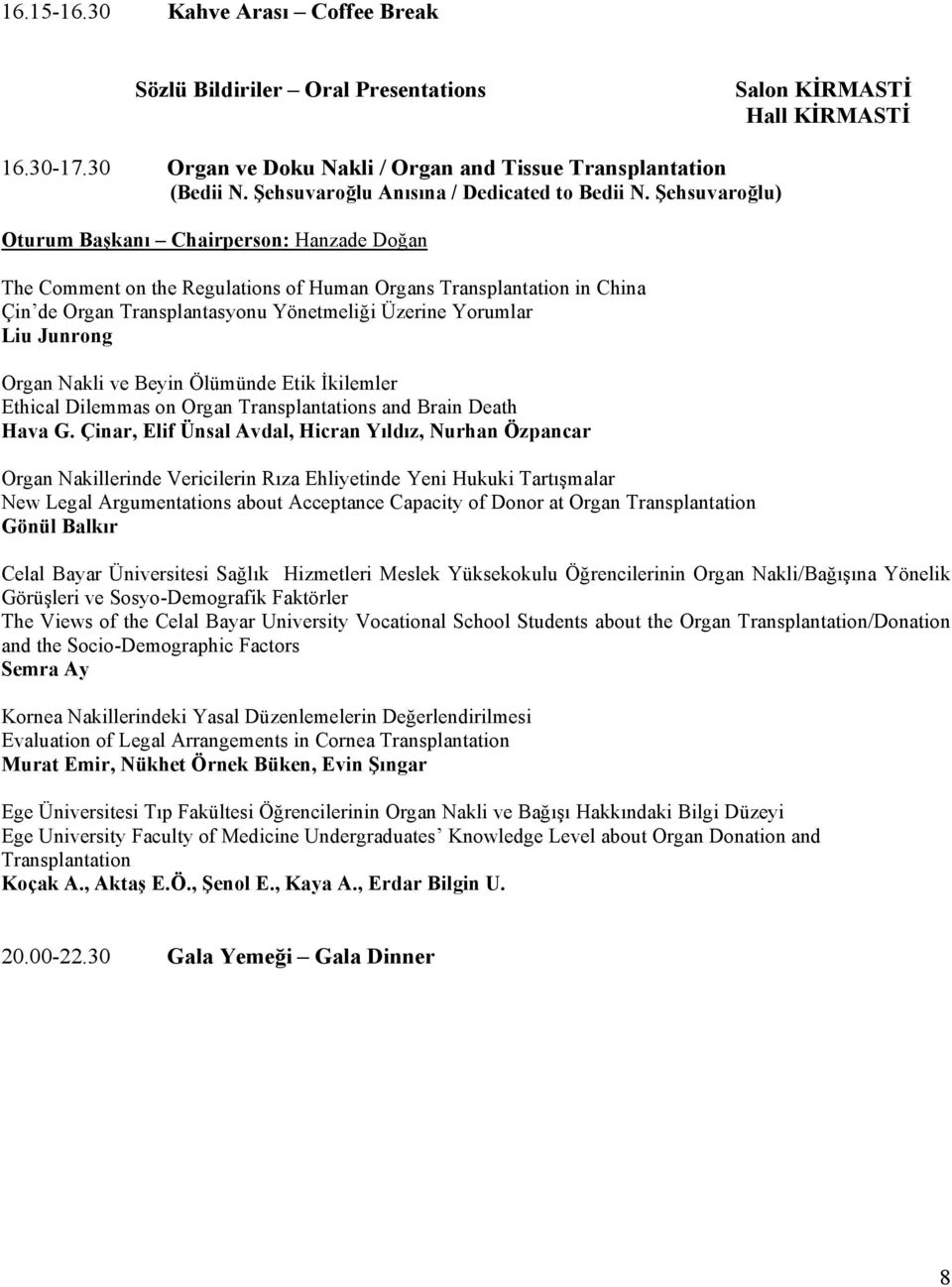 Şehsuvaroğlu) Oturum Başkanı Chairperson: Hanzade Doğan The Comment on the Regulations of Human Organs Transplantation in China Çin de Organ Transplantasyonu Yönetmeliği Üzerine Yorumlar Liu Junrong