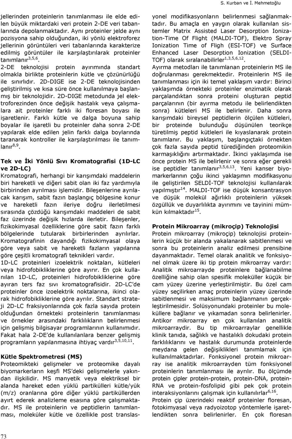 2-DE teknolojisi protein ayırımında standart olmakla birlikte proteinlerin kütle ve çözünürlüğü ile sınırlıdır.