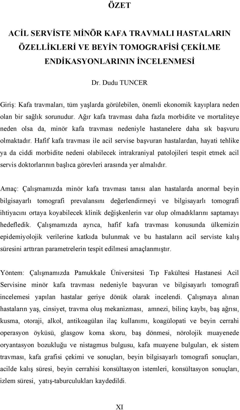 Ağır kafa travması daha fazla morbidite ve mortaliteye neden olsa da, minör kafa travması nedeniyle hastanelere daha sık başvuru olmaktadır.