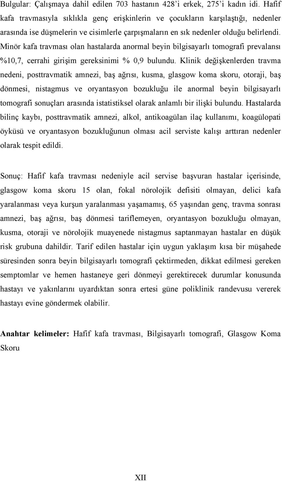 Minör kafa travması olan hastalarda anormal beyin bilgisayarlı tomografi prevalansı %10,7, cerrahi girişim gereksinimi % 0,9 bulundu.